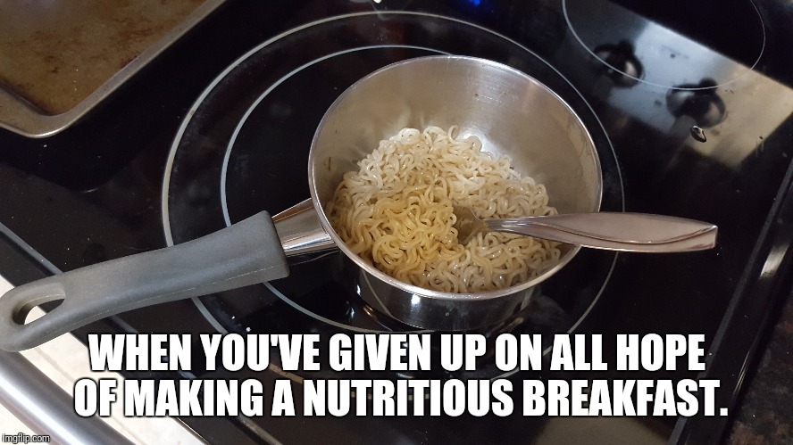The deliciousness of laziness  | WHEN YOU'VE GIVEN UP ON ALL HOPE OF MAKING A NUTRITIOUS BREAKFAST. | image tagged in breakfast | made w/ Imgflip meme maker