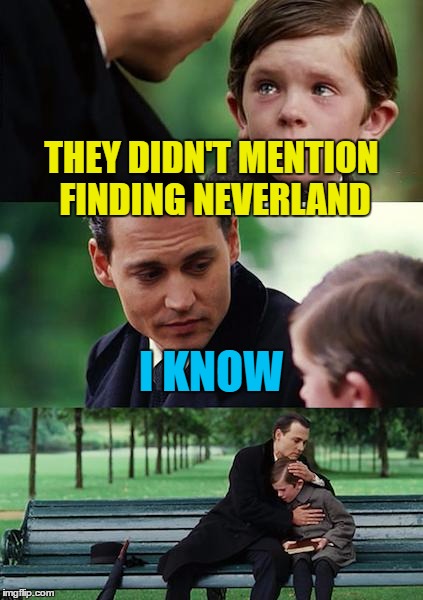 Finding Neverland Meme | THEY DIDN'T MENTION FINDING NEVERLAND I KNOW | image tagged in memes,finding neverland | made w/ Imgflip meme maker
