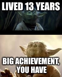 LIVED 13 YEARS BIG ACHIEVEMENT, YOU HAVE | made w/ Imgflip meme maker