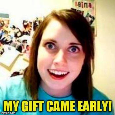 MY GIFT CAME EARLY! | made w/ Imgflip meme maker