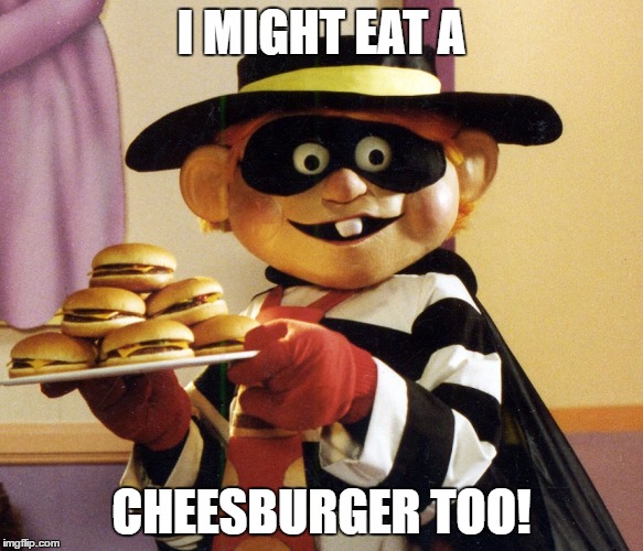 I MIGHT EAT A CHEESBURGER TOO! | made w/ Imgflip meme maker