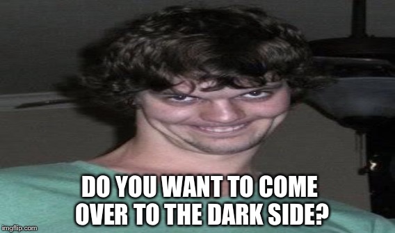 DO YOU WANT TO COME OVER TO THE DARK SIDE? | made w/ Imgflip meme maker