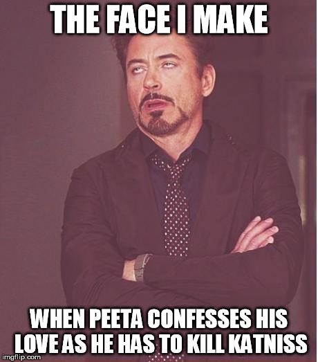 Face You Make Robert Downey Jr | THE FACE I MAKE; WHEN PEETA CONFESSES HIS LOVE AS HE HAS TO KILL KATNISS | image tagged in memes,face you make robert downey jr | made w/ Imgflip meme maker