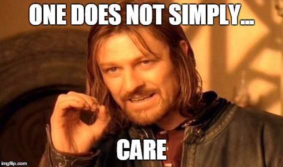 One Does Not Simply Meme | ONE DOES NOT SIMPLY... CARE | image tagged in memes,one does not simply | made w/ Imgflip meme maker