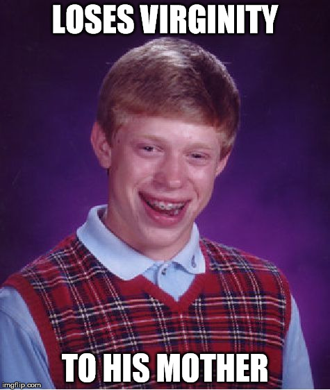 Bad Luck Brian | LOSES VIRGINITY; TO HIS MOTHER | image tagged in memes,bad luck brian | made w/ Imgflip meme maker