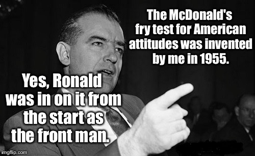 The McDonald's fry test for American attitudes was invented by me in 1955. Yes, Ronald was in on it from the start as the front man. | made w/ Imgflip meme maker