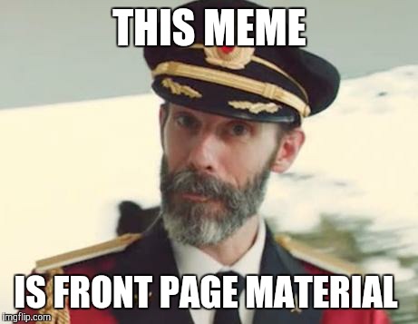Captain Obvious | THIS MEME; IS FRONT PAGE MATERIAL | image tagged in captain obvious | made w/ Imgflip meme maker