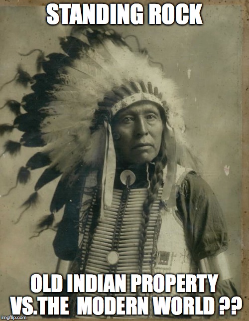 Indian illegal immigration | STANDING ROCK; OLD INDIAN PROPERTY VS.THE  MODERN WORLD ?? | image tagged in indian illegal immigration | made w/ Imgflip meme maker