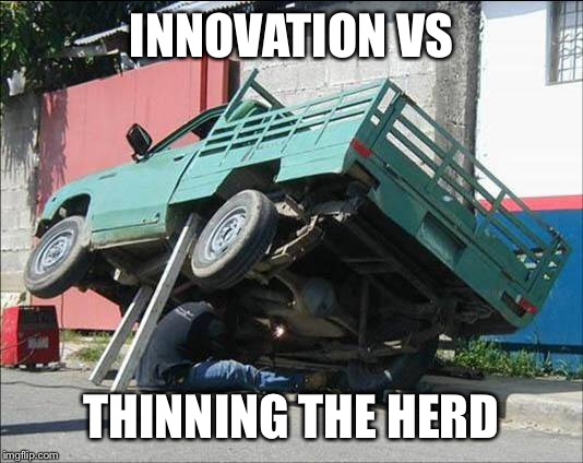 The jury is still out, but my money is on gravity. | INNOVATION VS; THINNING THE HERD | image tagged in memes,truck jack,gravity,innovation | made w/ Imgflip meme maker
