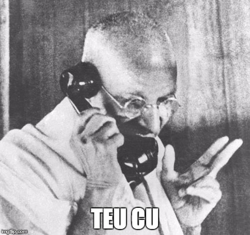 Gandhi Meme | TEU CU | image tagged in memes,gandhi | made w/ Imgflip meme maker