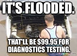 When you hire a repairman | IT'S FLOODED. THAT'LL BE $99.95 FOR DIAGNOSTICS TESTING. | image tagged in memes,flooded,car repairman | made w/ Imgflip meme maker