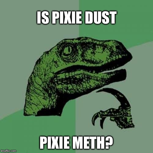 Philosoraptor | IS PIXIE DUST; PIXIE METH? | image tagged in memes,philosoraptor | made w/ Imgflip meme maker