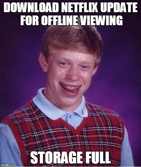 Bad Luck Brian | DOWNLOAD NETFLIX UPDATE FOR OFFLINE VIEWING; STORAGE FULL | image tagged in memes,bad luck brian | made w/ Imgflip meme maker