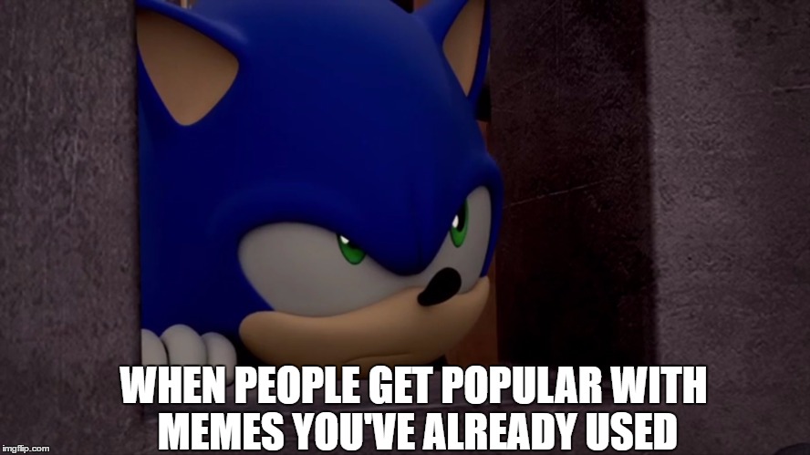 I'm glad It Hasn't Happened to Me :-| | WHEN PEOPLE GET POPULAR WITH MEMES YOU'VE ALREADY USED | image tagged in sonic is not impressed - sonic boom,imgflip,memes,meme stealing,meme theft | made w/ Imgflip meme maker