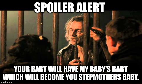 Spoiler alert  | SPOILER ALERT; YOUR BABY WILL HAVE MY BABY'S BABY WHICH WILL BECOME YOU STEPMOTHERS BABY. | image tagged in spoiler alert,once upon a time,rumplestiltskin,snow white,prince charming | made w/ Imgflip meme maker