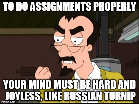 Sergei advise for students | TO DO ASSIGNMENTS PROPERLY; YOUR MIND MUST BE HARD AND JOYLESS, LIKE RUSSIAN TURNIP | image tagged in memes | made w/ Imgflip meme maker
