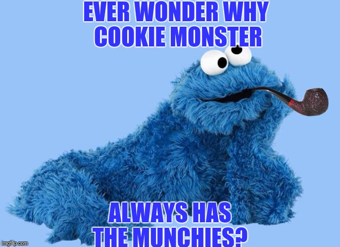 Cookie Monster Smokes Pipe | EVER WONDER WHY COOKIE MONSTER; ALWAYS HAS THE MUNCHIES? | image tagged in cookie monster smokes pipe | made w/ Imgflip meme maker