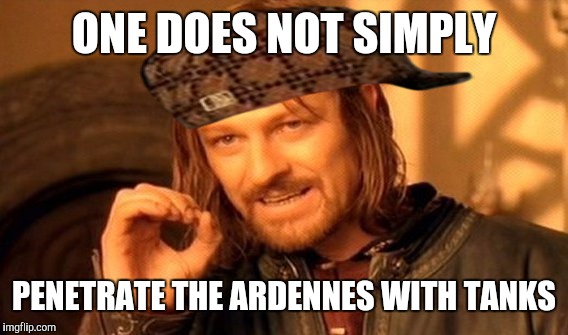 One Does Not Simply Meme | ONE DOES NOT SIMPLY PENETRATE THE ARDENNES WITH TANKS | image tagged in memes,one does not simply,scumbag | made w/ Imgflip meme maker