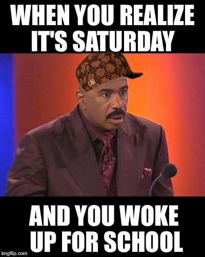 When you realize | WHEN YOU REALIZE IT'S SATURDAY; AND YOU WOKE UP FOR SCHOOL | image tagged in when you realize,scumbag | made w/ Imgflip meme maker