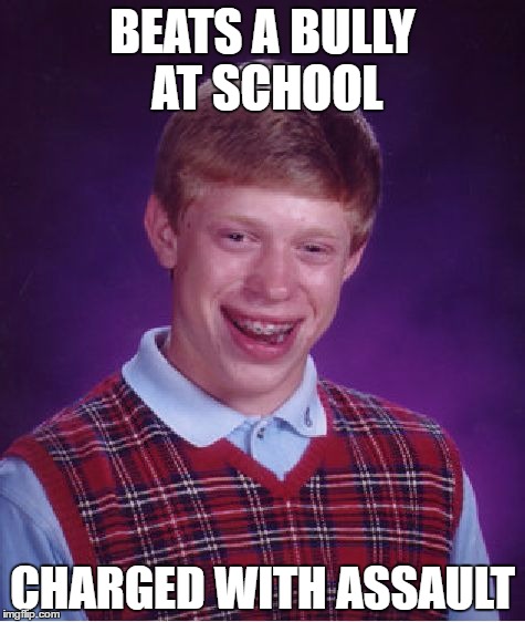 Bad Luck Brian Meme | BEATS A BULLY AT SCHOOL; CHARGED WITH ASSAULT | image tagged in memes,bad luck brian | made w/ Imgflip meme maker