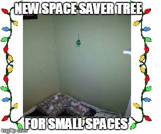 Tree's Up! | NEW SPACE SAVER TREE; FOR SMALL SPACES | image tagged in tree,christmas,small,christmas decorations,well done | made w/ Imgflip meme maker