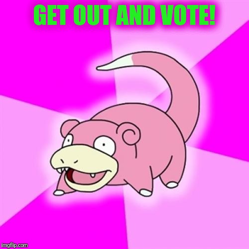 Slowpoke Meme | GET OUT AND VOTE! | image tagged in memes,slowpoke | made w/ Imgflip meme maker