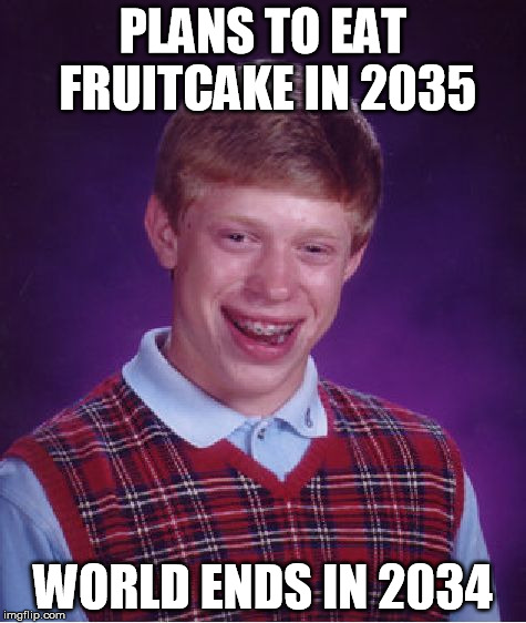 Bad Luck Brian Meme | PLANS TO EAT FRUITCAKE IN 2035 WORLD ENDS IN 2034 | image tagged in memes,bad luck brian | made w/ Imgflip meme maker
