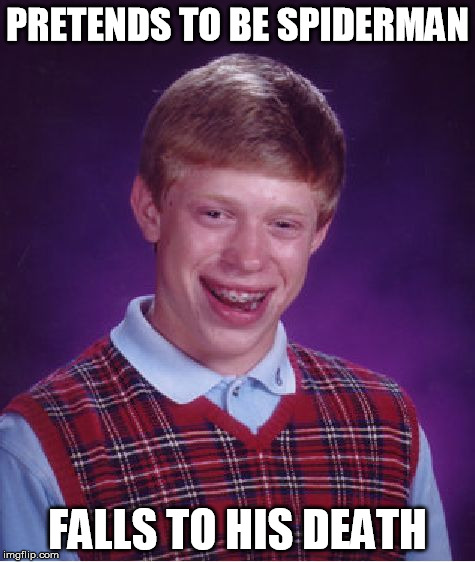 Bad Luck Brian Meme | PRETENDS TO BE SPIDERMAN FALLS TO HIS DEATH | image tagged in memes,bad luck brian | made w/ Imgflip meme maker