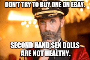 DON'T TRY TO BUY ONE ON EBAY. SECOND HAND SEX DOLLS ARE NOT HEALTHY. | made w/ Imgflip meme maker
