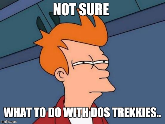 Futurama Fry Meme | NOT SURE WHAT TO DO WITH DOS TREKKIES.. | image tagged in memes,futurama fry | made w/ Imgflip meme maker