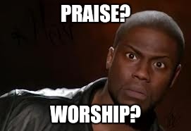 Kevin Hart | PRAISE? WORSHIP? | image tagged in memes,kevin hart the hell | made w/ Imgflip meme maker