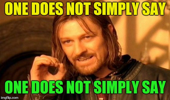 One Does Not Simply Meme | ONE DOES NOT SIMPLY SAY ONE DOES NOT SIMPLY SAY | image tagged in memes,one does not simply | made w/ Imgflip meme maker