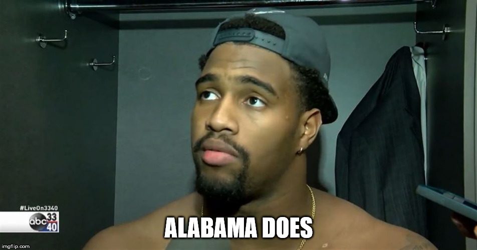ALABAMA DOES | image tagged in alabama does | made w/ Imgflip meme maker