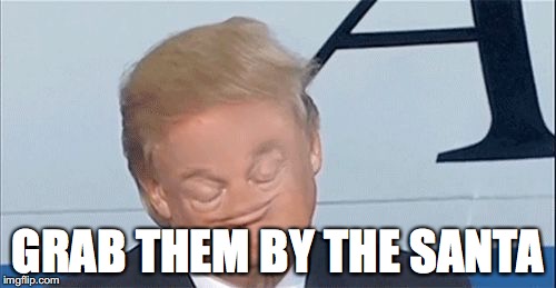 GRAB THEM BY THE SANTA | image tagged in trump-syndrome | made w/ Imgflip meme maker