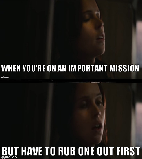 I'll Just Wait Here | WHEN YOU'RE ON AN IMPORTANT MISSION; BUT HAVE TO RUB ONE OUT FIRST | image tagged in memes,ill just wait here | made w/ Imgflip meme maker