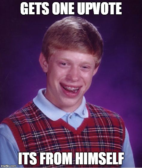 Bad Luck Brian | GETS ONE UPVOTE; ITS FROM HIMSELF | image tagged in memes,bad luck brian,one upvote,upvote,funny memes,from himself | made w/ Imgflip meme maker