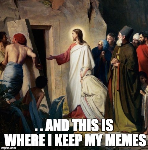 jesus has the best memes | . . AND THIS IS WHERE I KEEP MY MEMES | image tagged in jesus christ,memes,imgflippers | made w/ Imgflip meme maker