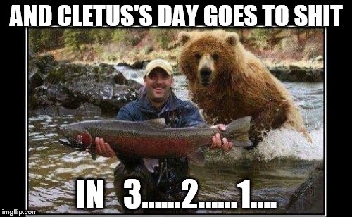 AND CLETUS'S DAY GOES TO SHIT; IN   3......2......1.... | image tagged in you're fked | made w/ Imgflip meme maker