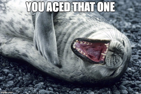 YOU ACED THAT ONE | made w/ Imgflip meme maker