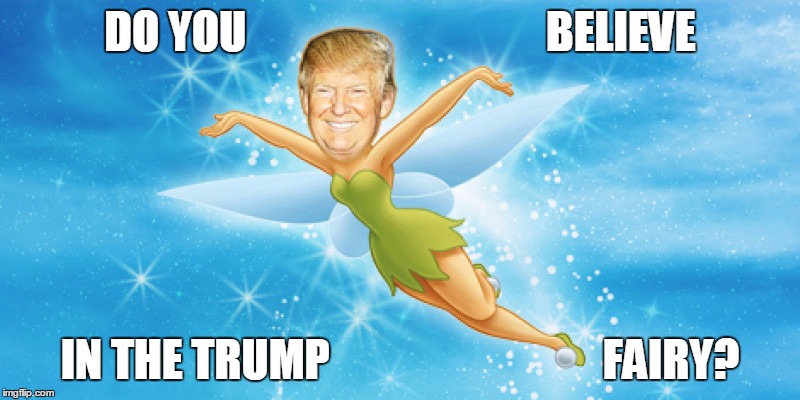 Bullshit Fairy | DO YOU                                  BELIEVE; IN THE TRUMP                               FAIRY? | image tagged in donald trump | made w/ Imgflip meme maker