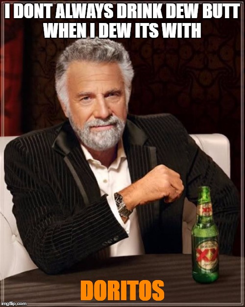 DaNk DeW-rItOs | I DONT ALWAYS DRINK DEW
BUTT WHEN I DEW ITS WITH; DORITOS | image tagged in memes,puns | made w/ Imgflip meme maker