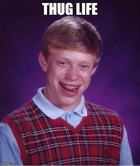 Bad Luck Brian Meme | THUG LIFE | image tagged in memes,bad luck brian | made w/ Imgflip meme maker