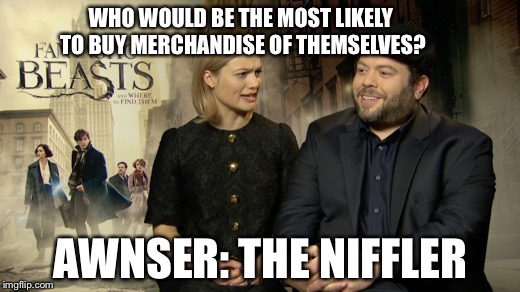 Niffler merch | WHO WOULD BE THE MOST LIKELY TO BUY MERCHANDISE OF THEMSELVES? AWNSER: THE NIFFLER | image tagged in harry potter,niffler,fantasic beasts and where to find them | made w/ Imgflip meme maker