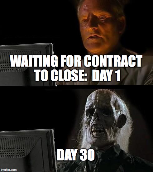 I'll Just Wait Here Meme | WAITING FOR CONTRACT TO CLOSE: 
DAY 1; DAY 30 | image tagged in memes,ill just wait here | made w/ Imgflip meme maker