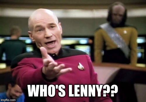 Picard Wtf Meme | WHO'S LENNY?? | image tagged in memes,picard wtf | made w/ Imgflip meme maker