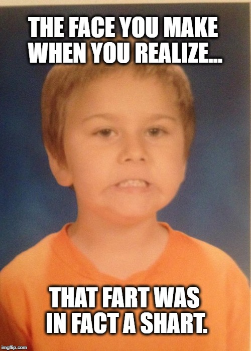 Picture Day Shart | THE FACE YOU MAKE WHEN YOU REALIZE... THAT FART WAS IN FACT A SHART. | image tagged in funny,memes,trump,fart,diarrhea | made w/ Imgflip meme maker