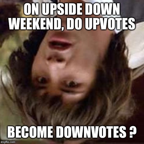 Upside down weekend - Conspiracy Keanu | ON UPSIDE DOWN WEEKEND, DO UPVOTES; BECOME DOWNVOTES ? | image tagged in memes,conspiracy keanu,upside-down weekend | made w/ Imgflip meme maker