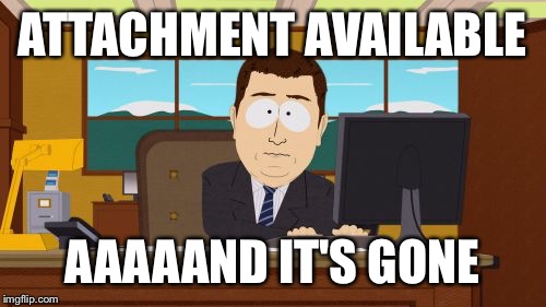 Aaaaand Its Gone | ATTACHMENT AVAILABLE; AAAAAND IT'S GONE | image tagged in memes,aaaaand its gone | made w/ Imgflip meme maker