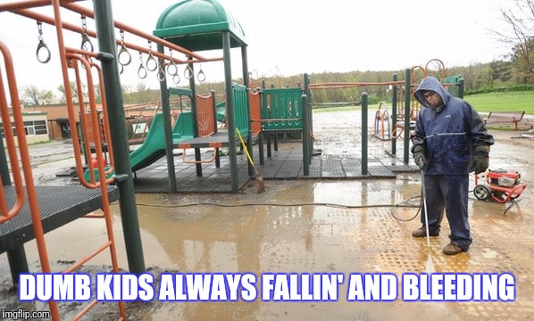 DUMB KIDS ALWAYS FALLIN' AND BLEEDING | made w/ Imgflip meme maker