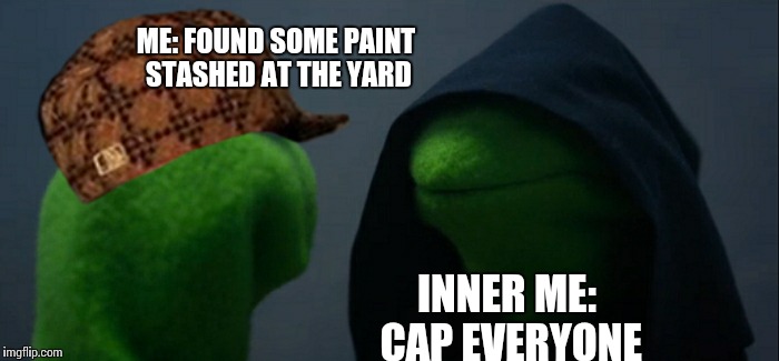 Evil Kermit Meme | ME: FOUND SOME PAINT STASHED AT THE YARD; INNER ME: CAP EVERYONE | image tagged in evil kermit,scumbag | made w/ Imgflip meme maker